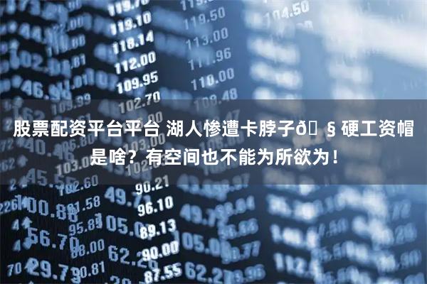 股票配资平台平台 湖人惨遭卡脖子🧠硬工资帽是啥？有空间也不能为所欲为！